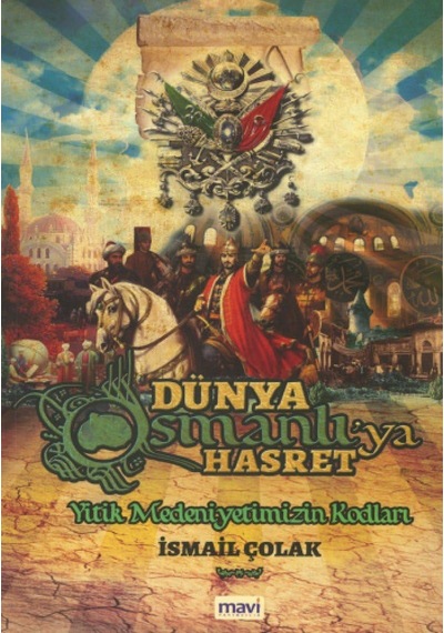 Dünya Osmanlı&apos Ya Hasret Yitik Medeniyetimizin Kodları