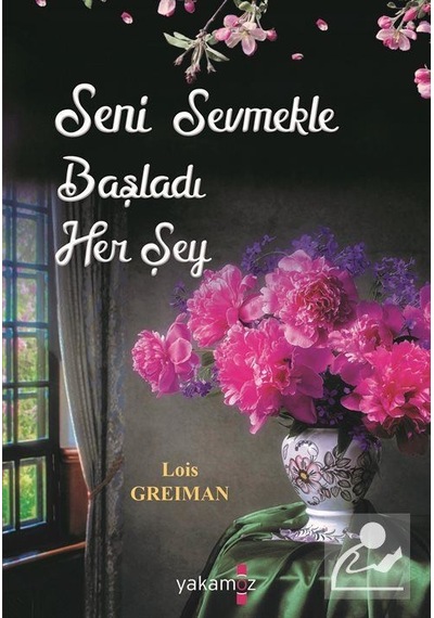 Seni Sevmekle Başladı Her Şey - Lois Greiman - Yakamoz Yayınları