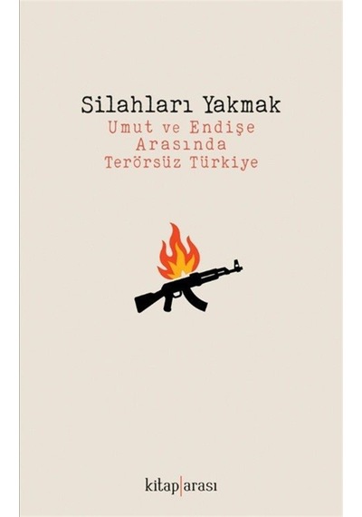 Silahları Yakmak & Umut Ve Endişe Arasında Terörsüz Türkiye / ...