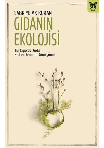Gıdanın Ekolojisi: Türkiye'de Gıda Sistemlerinin Dönüşümü - Sabriye Ak Kuran - Nika Yayınevi