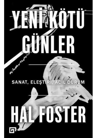 Yeni Kötü Günler-Sanat Eleştiri Acil Durum - Hal Foster - Koç Üniversitesi Yayınları