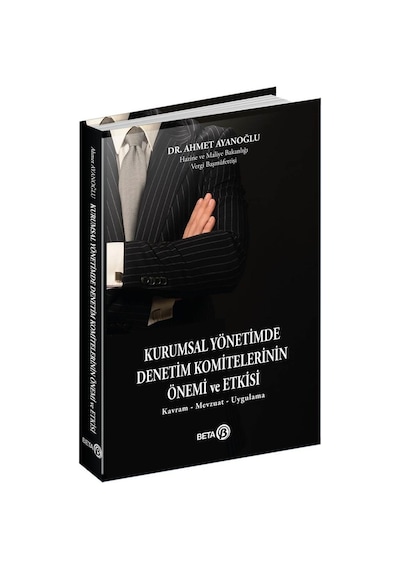 Kurumsal Yönetimde Denetim Komitelerinin Önemi ve Etkisi - Kavram - Mevzuat - Uygulama - Ahmet Ayanoğlu - Beta Yayınları