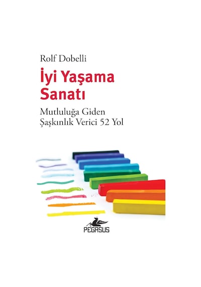 İyi Yaşama Sanatı - Mutluluğa Giden Şaşkınlık Verici 52 Yol - Rolf Dobelli - Pegasus