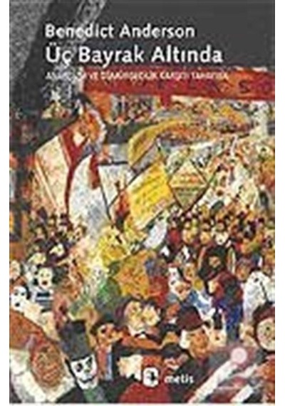 Üç Bayrak Altında: Anarşizm ve Sömürgecilik Karşıtı Tahayyül - Benedict Anderson - Metis Yayınları