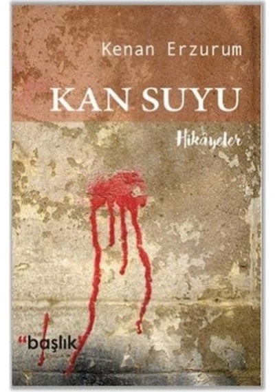 Kan Suyu - Kenan Erzurum - Başlık Yayınları