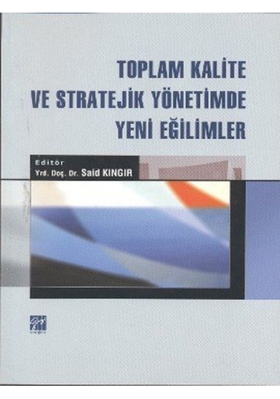 Gazi Kitabevi - Toplam Kalite ve Stratejik Yönetimde Yeni Eğilimler - Yrd. Doç. Dr. Said Kıngır