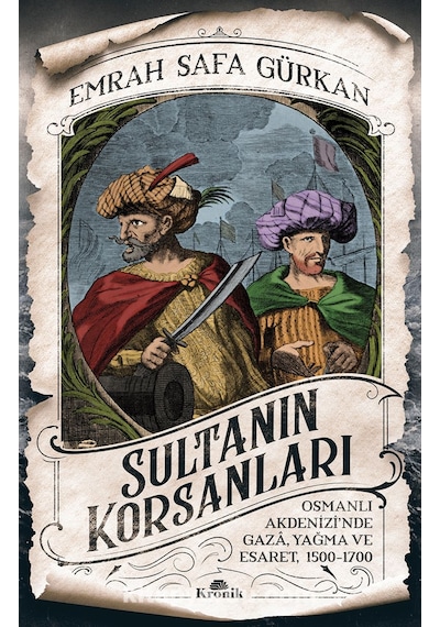 Sultanın Korsanları Osmanlı Akdenizi’Nde Gaza, Yağma ve Esaret