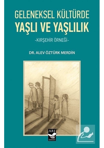 Geleneksel Kültürde Yaşlı ve Yaşlılık-Kırşehir Örneği - Alev Öztürk Merdin - Arı Sanat Yayınevi