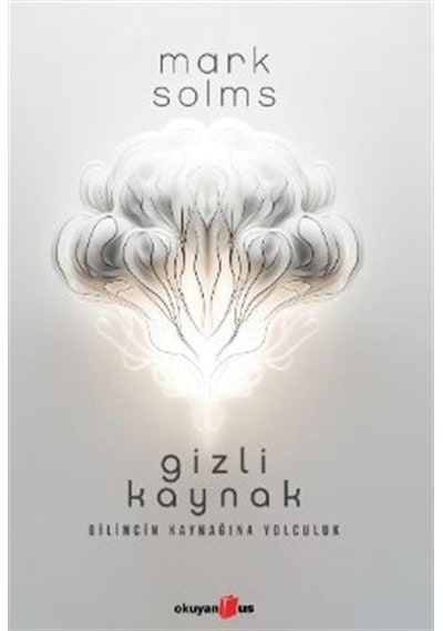 Gizli Kaynak - Bilincin Kaynağına Yolculuk - Mark Solms - Okuyan Us Yayınları
