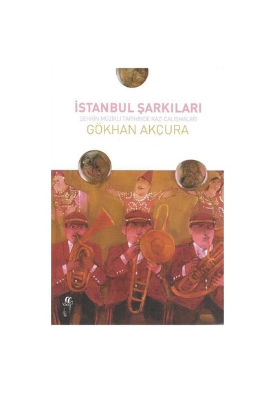 İstanbul Şarkıları-Şehrin Müzikli Tarihinde Kazı Çalışmaları - Gökhan Akçura - Oğlak Yayıncılık