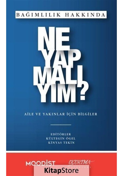 Bağımlılık Hakkında Ne Yapmalıyım? - Aile ve Yakınlar İçin Bilgiler- Uçurtma Yayınları