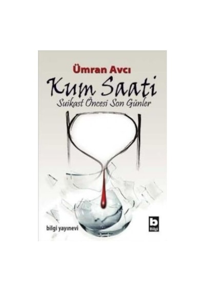 Kum Saati-Suikast Öncesi Son Günler - Ümran Avcı - Bilgi Yayınevi