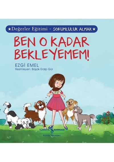 Ben O Kadar Bekleyemem! Değerler Eğitimi - Sorumluluk Almak - Ezgi Emel - İş Bankası Kültür Yayınları