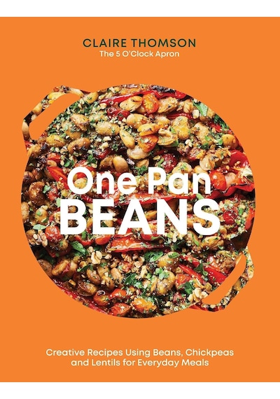 One Pan Beans: Creative Recipes Using Beans, Chickpeas And Lentils For Everyday Meals