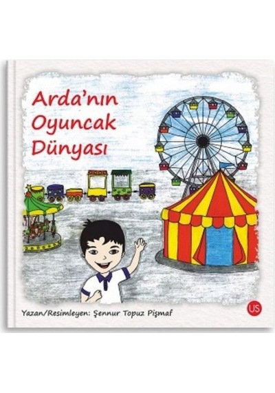 Arda'nın Oyuncak Dünyası - Şennur Topuz Pişmaf - Us Yayınları