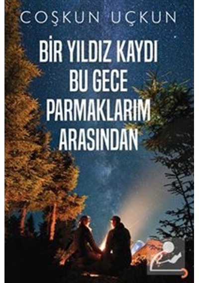 Bir Yıldız Kaydı Bu Gece Parmaklarım Arasından / Coşkun Uçkun