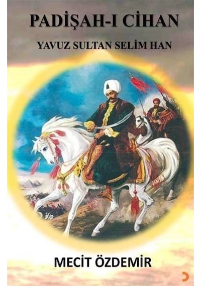 Padişah-ı Cihan Yavuz Sultan Selim Han / Mecit Özdemir