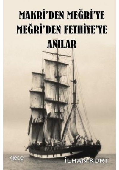 Makri'den Meğri'ye Meğri'den Fethiye'ye Anılar - İlhan Kurt - Gece Kitaplığı