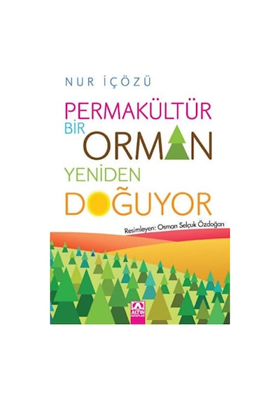 Permakültür - Bir Orman Yeniden Doğuyor - Nur İçözü - Altın Kitaplar