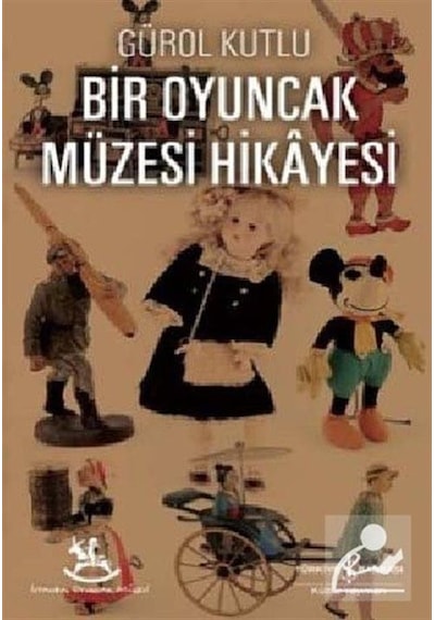 Bir Oyuncak Müzesi Hikayesi - Gürol Kutlu - İş Bankası Kültür Yayınları