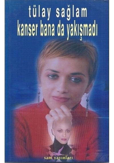 Kanser Bana Da Yakışmadı Tülay Sağlam Sam Yayınları
