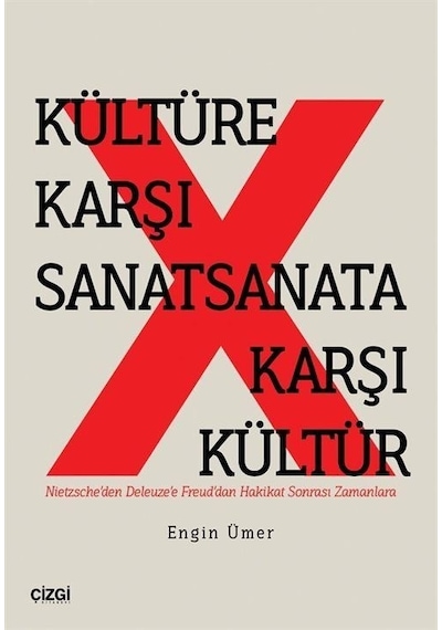 Kültüre Karşı Sanatsanata Karşı Kültür - Nietzsche'den Deleuze'e Freud'dan Hakikat Sonrası Zamanlara - Engin Ümer - Çizgi Kitabevi