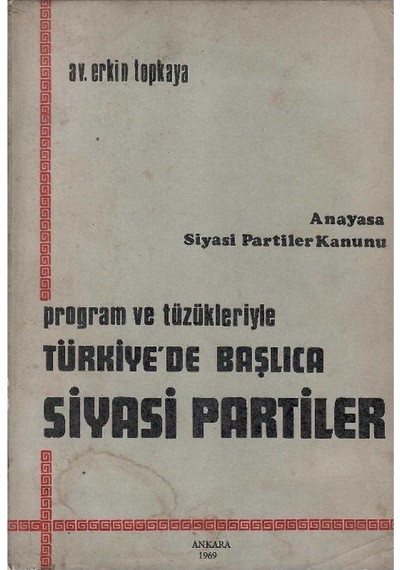 Program Ve Tüzükleriyle Türkiye'de Başlıca Siyasi Partiler Anayasa - Siyasi Partiler Kanunu - Av.erkin Topkaya