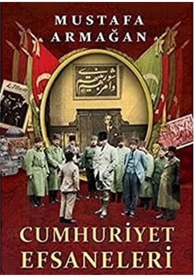 Cumhuriyet Efsaneleri - Mustafa Armağan İlk Baskı 2014