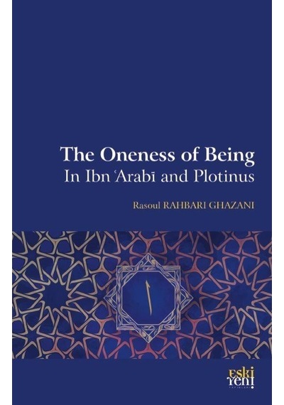 The Oneness of Being in Ibn Arabi and Plotinus - Rasoul Rahbari Ghazani - Eskiyeni Yayınları