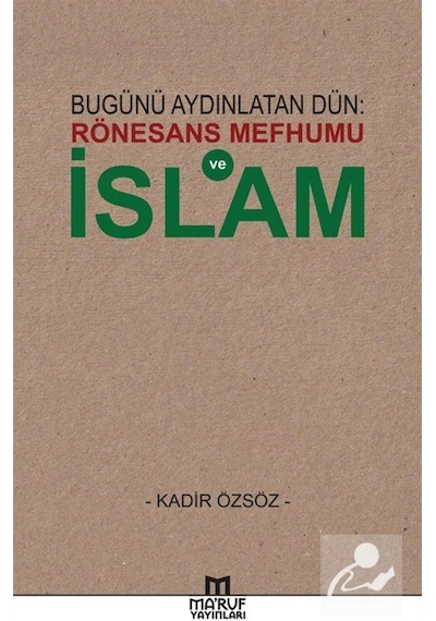 Bugünü Aydınlatan Dün: Rönesans Mefhumu İslam / Kadir Özsöz 9786059376266
