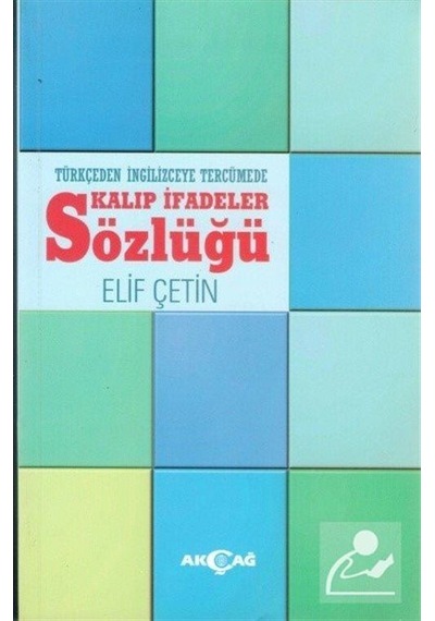 Türkçeden İngilizceye Tercümede Kalıp İfadeler Sözlüğü - Elif Çetin - Akçağ Yayınları