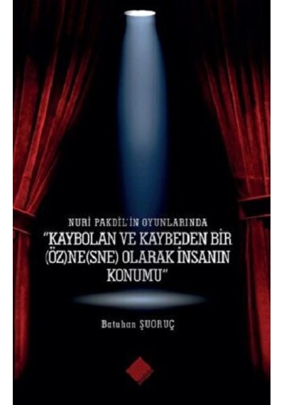 Nuri Pakdil'in Oyunlarında "kaybolan Ve Kaybeden Bir Öz Ne Sne Olarak İnsanın Konumu"