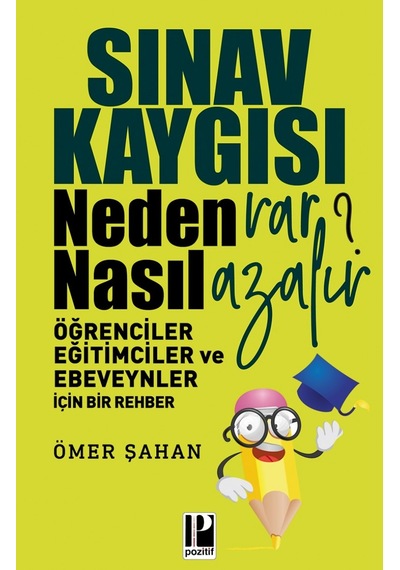 Sınav Kaygısı Neden Var? Nasıl Azalır?-Öğrenciler Eğitimciler ve Ebeveynler için Bir Rehber - Ömer Şahan - Pozitif Yayıncılık