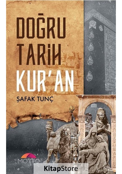 Doğru Tarih Kur'an - Şafak Tunç - Motto Yayınları