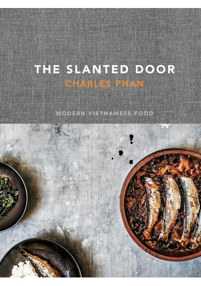 The Slanted Door: Modern Vietnamese Food A Cookbook