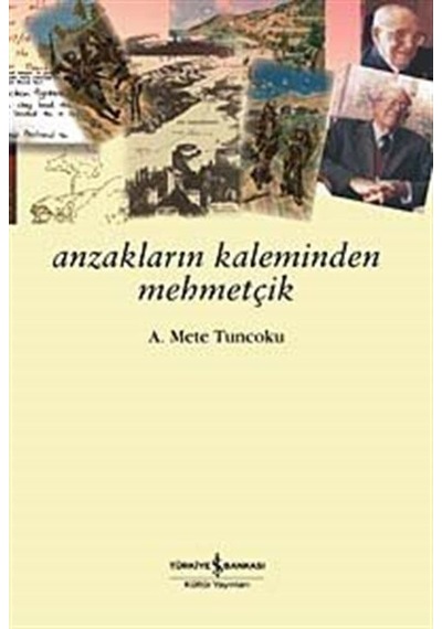 Anzakların Kaleminden Mehmetçik - Prof.Dr.A.Mete Tuncoku - İş Bankası Kültür Yayınları