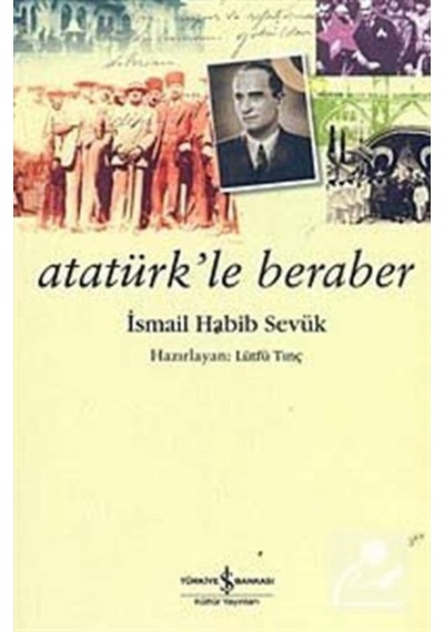 Atatürk'Le Beraber / Ismail Habib Sevük 9789944883849