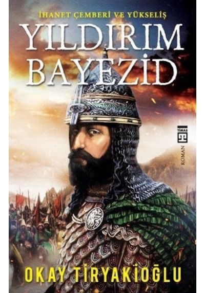 Yıldırım Bayezid - İhanet Çemberi ve Yükseliş - Okay Tiryakioğlu - Timaş Yayınları
