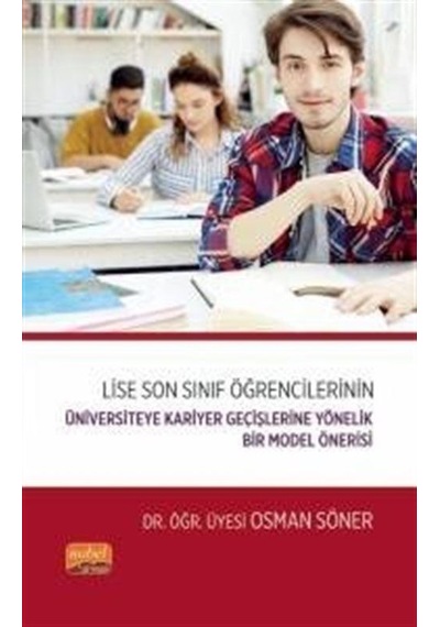 Lise Son Sınıf Öğrencilerinin Üniversiteye Kariyer Geçişlerine Yönelik Bir Model Önerisi  - Osman Söner  - Nobel Bilimsel Eserler