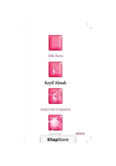 Keyif Almak: Candy Crush ve Kapitalizm - Alfie Bown - Epona