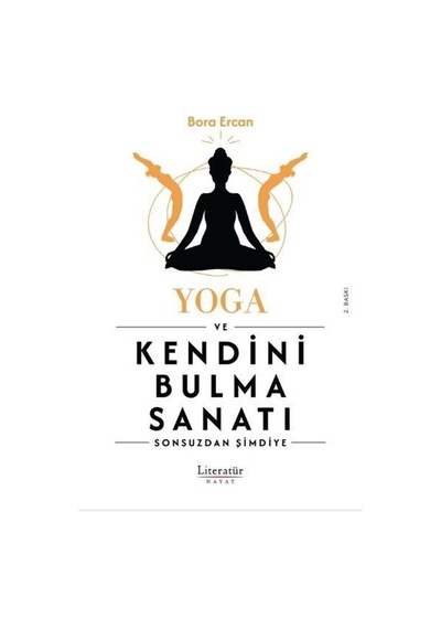Yoga ve Kendini Bulma Sanatı - Sonsuzdan Şimdiye - Bora Ercan - Literatür Hayat