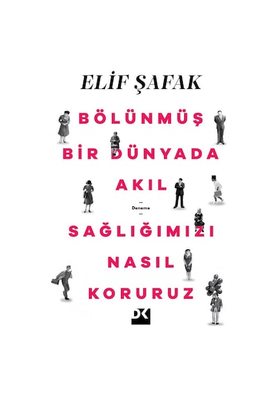 Bölünmüş Bir Dünyada Akıl Sağlığımızı Nasıl Koruruz - Elif Şafak - Doğan Kitap