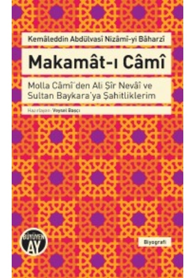 Makamat-ı Cami - Molla Cami'den Ali Şir Nevai ve Sultan Baykara'ya Şahitliklerim - Kemaleddin Abdülvasi Nizami-yi Baharzi - Büyüyenay Yayınları