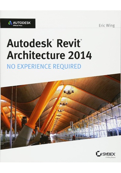 Autodesk Revit Architecture 2014: No Experience Required Autodesk Official Press