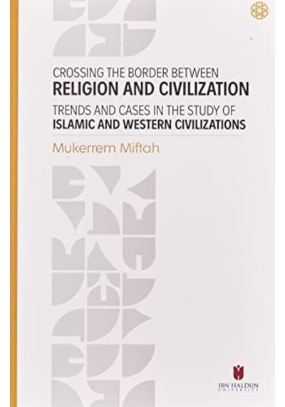 Crossing The Border Between Religion And Civilization - Trends And Cases İn The Study Of Islamic And Western Civilizations