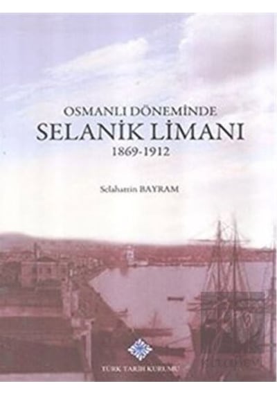 Osmanlı Döneminde Selanik Limanı 1869 -  1912 -  Türk Tarih Kurumu Yayınları
