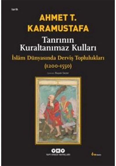 Tanrının Kuraltanımaz Kulları - İslam Dünyasında Derviş Toplulukları 1200-1550