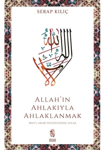 Allah'ın Ahlakıyla Ahlaklanmak & İbnü'l-arabî Düşüncesinde Ahlak