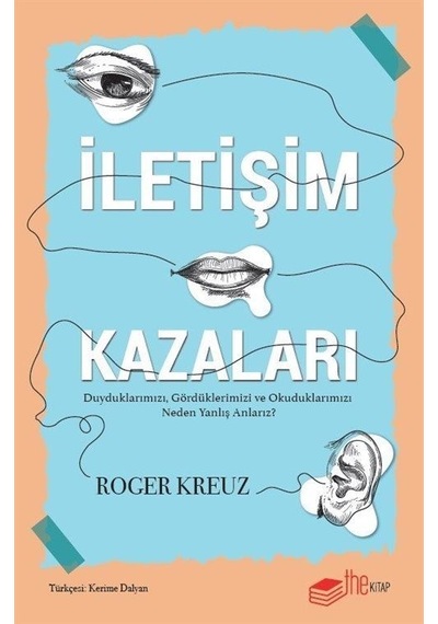 İletişim Kazaları - Duyduklarımızı Gördüklerimizi ve Okuduklarımızı Neden Yanlış Anlarız? - Roger Kreuz - The Kitap