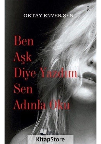 Ben Aşk Diye Yazdım Sen Adınla Oku - Oktay Enver Şen - Karina Yayınevi